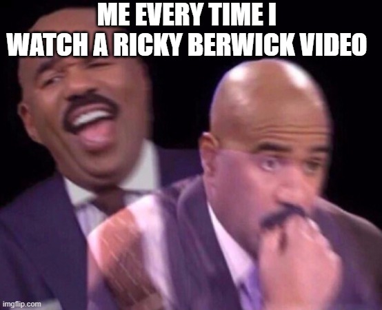 Steve Harvey Laughing Serious | ME EVERY TIME I WATCH A RICKY BERWICK VIDEO | image tagged in steve harvey laughing serious | made w/ Imgflip meme maker