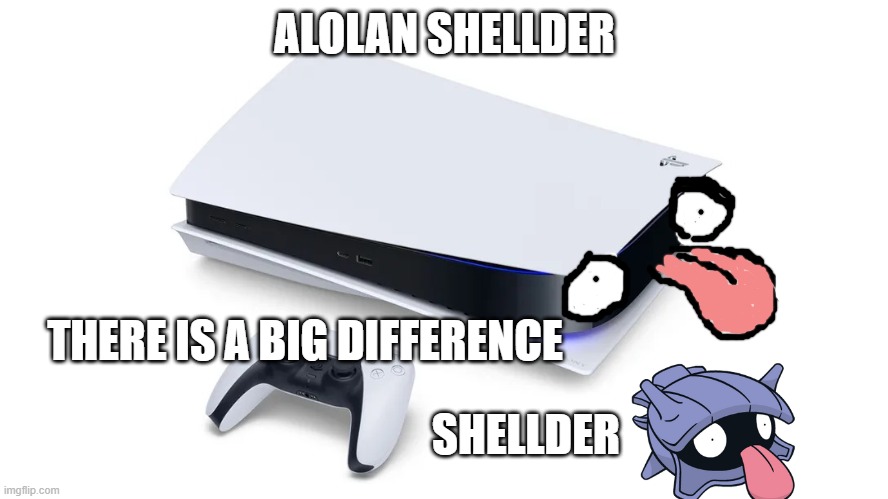 PS5 Memes | ALOLAN SHELLDER; THERE IS A BIG DIFFERENCE; SHELLDER | image tagged in ps5,pokemon | made w/ Imgflip meme maker