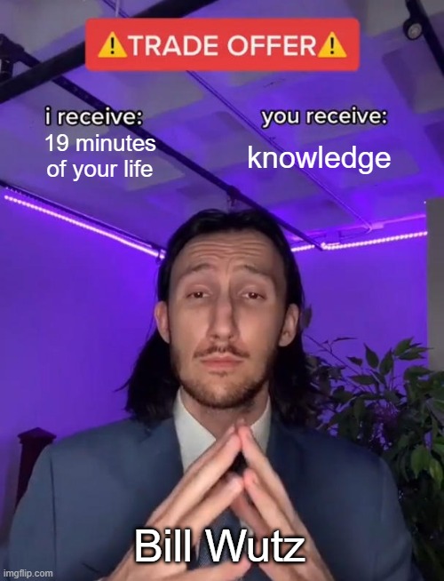 do you accept | 19 minutes of your life; knowledge; Bill Wutz | image tagged in trade offer | made w/ Imgflip meme maker