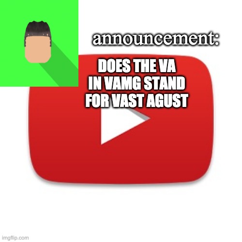 Kyrian247 announcement | DOES THE VA IN VAMG STAND FOR VAST AGUST | image tagged in kyrian247 announcement | made w/ Imgflip meme maker