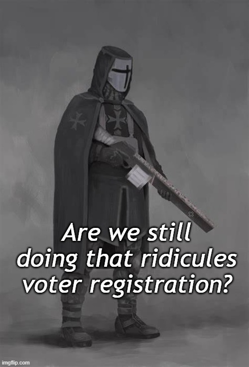 Or something else? | Are we still doing that ridicules voter registration? | image tagged in rmk,hcp,dumb voting laws | made w/ Imgflip meme maker