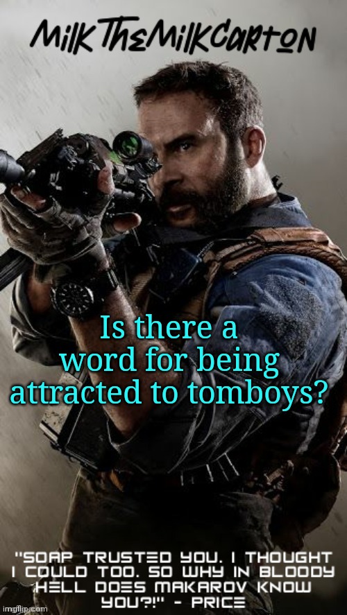 MilkTheMilkCarton but he's his favorite CoD character | Is there a word for being attracted to tomboys? | image tagged in milkthemilkcarton but he's his favorite cod character | made w/ Imgflip meme maker