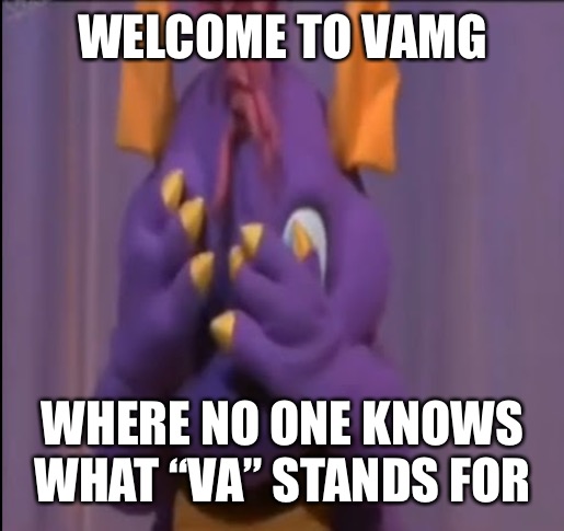 “Very Awesome, not Virgin Animals—“ | WELCOME TO VAMG; WHERE NO ONE KNOWS WHAT “VA” STANDS FOR | image tagged in stressed dragon fursona | made w/ Imgflip meme maker
