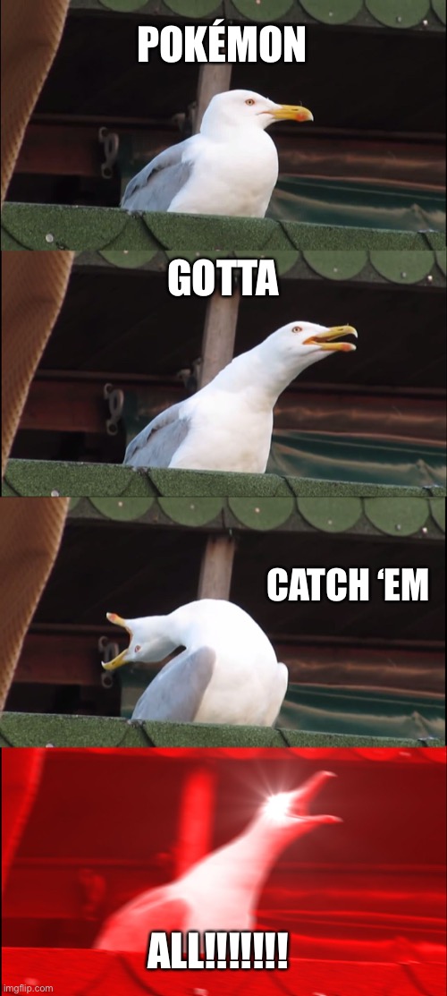 My true identity: Ash Gotta Ketchum. ID: All. | POKÉMON; GOTTA; CATCH ‘EM; ALL!!!!!!! | image tagged in memes,inhaling seagull | made w/ Imgflip meme maker