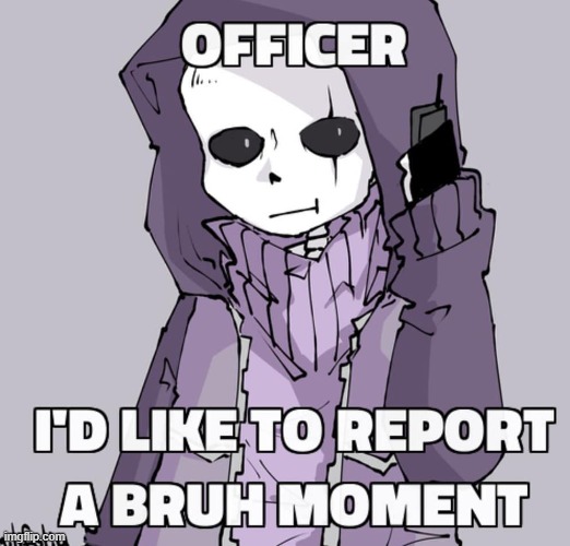 I'd Like To Report A Bruh Moment | image tagged in i'd like to report a bruh moment | made w/ Imgflip meme maker