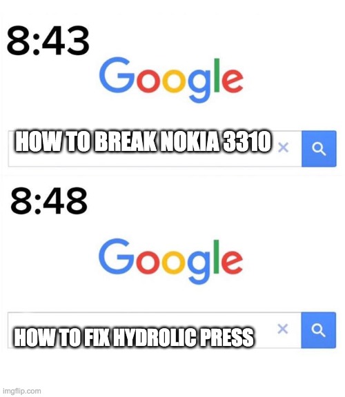 google before after | HOW TO BREAK NOKIA 3310; HOW TO FIX HYDROLIC PRESS | image tagged in google before after | made w/ Imgflip meme maker