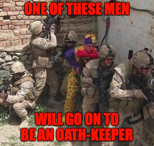 clown military unit | ONE OF THESE MEN; WILL GO ON TO BE AN OATH-KEEPER | image tagged in clown military unit | made w/ Imgflip meme maker