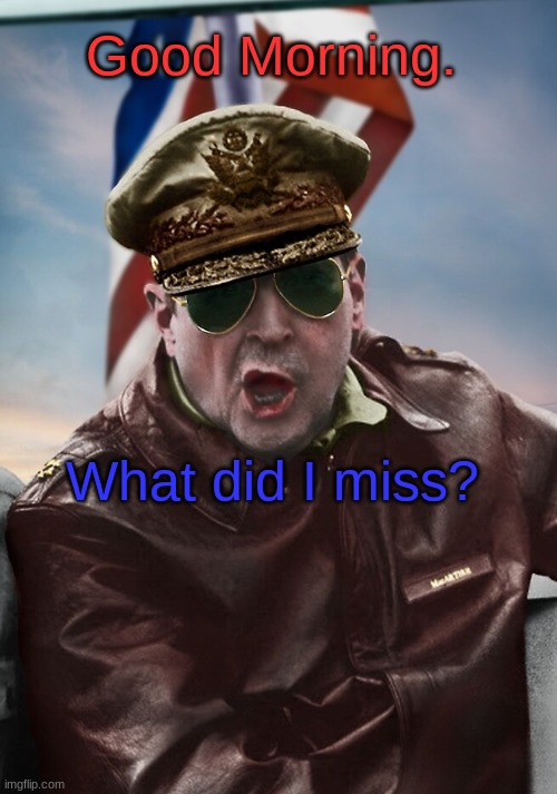Good Morning. What did I miss? | image tagged in napoleon's macarthur temp | made w/ Imgflip meme maker