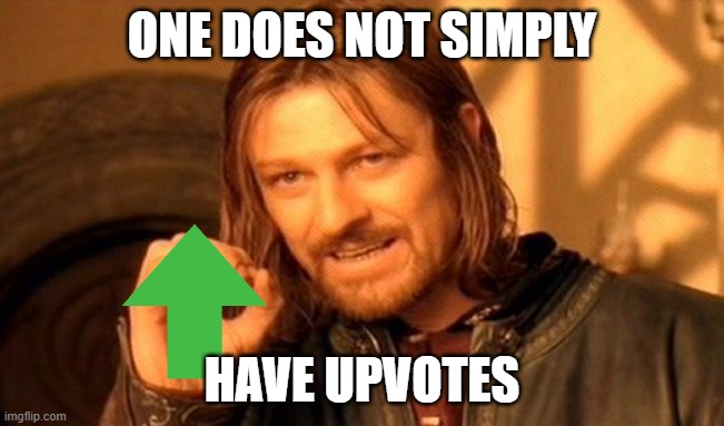 One Does Not Simply Meme | ONE DOES NOT SIMPLY HAVE UPVOTES | image tagged in memes,one does not simply | made w/ Imgflip meme maker