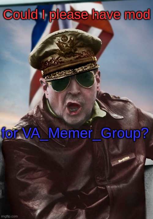 Could I please have mod; for VA_Memer_Group? | image tagged in napoleon's macarthur temp | made w/ Imgflip meme maker