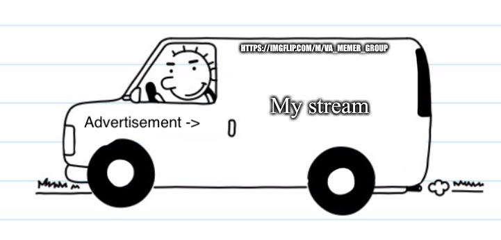 https://imgflip.com/m/insert stream name here | HTTPS://IMGFLIP.COM/M/VA_MEMER_GROUP; My stream | image tagged in advertisement | made w/ Imgflip meme maker