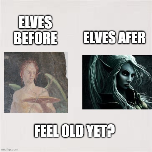 Elf | ELVES AFER; ELVES BEFORE; FEEL OLD YET? | image tagged in memes,funny,funny memes,feel old yet,elf,fantasy | made w/ Imgflip meme maker