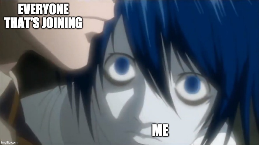 l looking at kira | EVERYONE THAT'S JOINING; ME | image tagged in l looking at kira | made w/ Imgflip meme maker