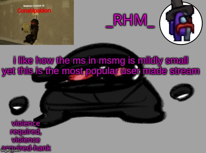 dsifhdsofhadusifgdshfdshbvcdsahgfsJK | i like how the ms in msmg is mildly small yet this is the most popular user made stream | image tagged in rhm temp | made w/ Imgflip meme maker