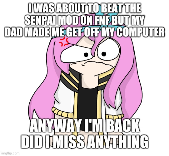 I WAS ABOUT TO BEAT THE SENPAI MOD ON FNF BUT MY DAD MADE ME GET OFF MY COMPUTER; ANYWAY I'M BACK DID I MISS ANYTHING | image tagged in aubrey again lol | made w/ Imgflip meme maker