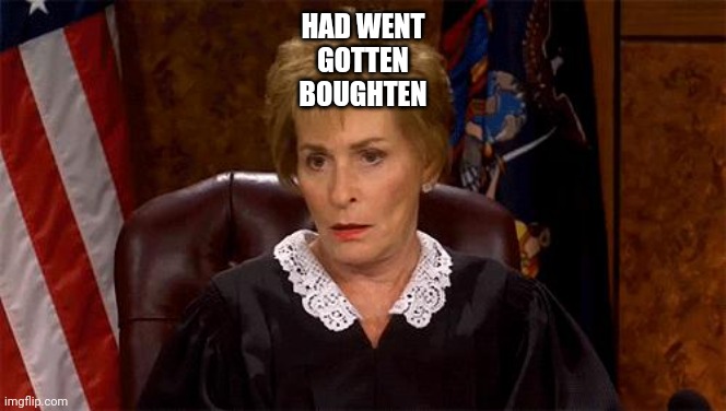 Judge Judy Unimpressed | HAD WENT
GOTTEN
BOUGHTEN | image tagged in judge judy unimpressed | made w/ Imgflip meme maker