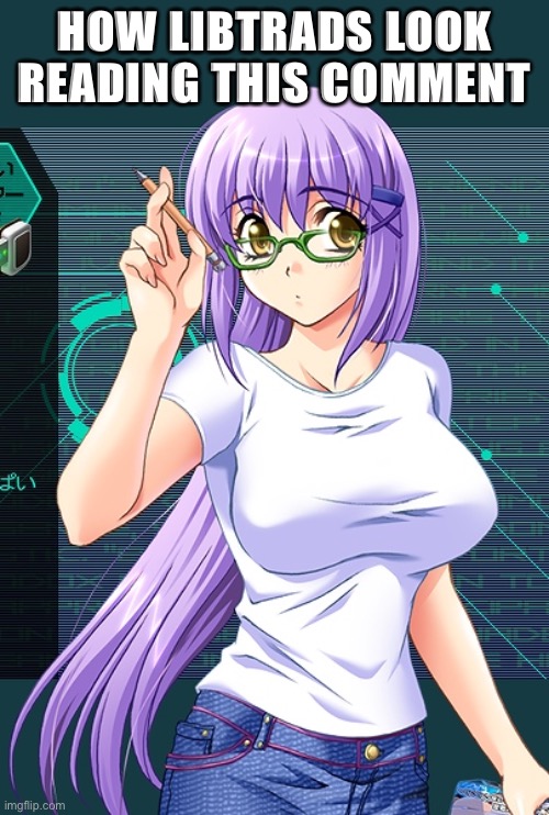 nerdy anime girl with purple hair | HOW LIBTRADS LOOK READING THIS COMMENT | image tagged in nerdy anime girl with purple hair | made w/ Imgflip meme maker