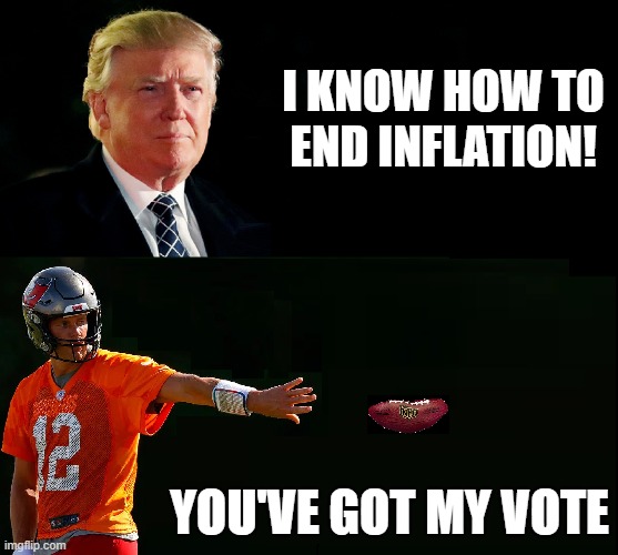 Too bad we elected a Senile Perv w/ no balls | I KNOW HOW TO END INFLATION! YOU'VE GOT MY VOTE | image tagged in vice vance,president trump,tom brady,patriotism,deflategate,memes | made w/ Imgflip meme maker