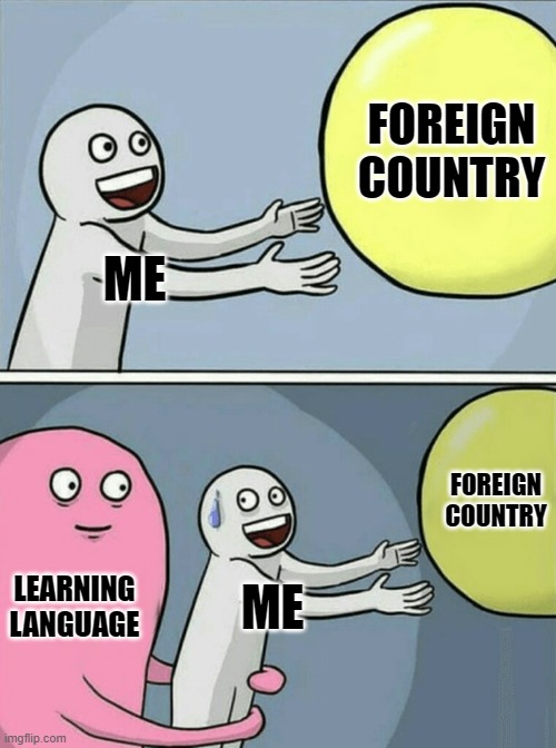 Running Away Balloon Meme | FOREIGN COUNTRY; ME; FOREIGN COUNTRY; LEARNING LANGUAGE; ME | image tagged in memes,running away balloon | made w/ Imgflip meme maker