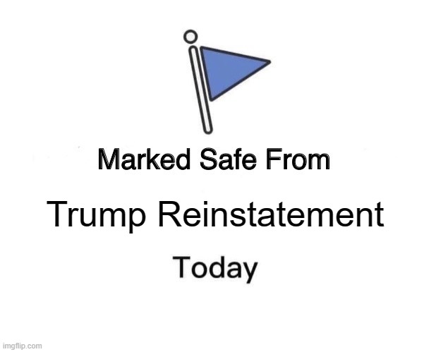 Marked Safe From Meme | Trump Reinstatement | image tagged in memes,marked safe from | made w/ Imgflip meme maker