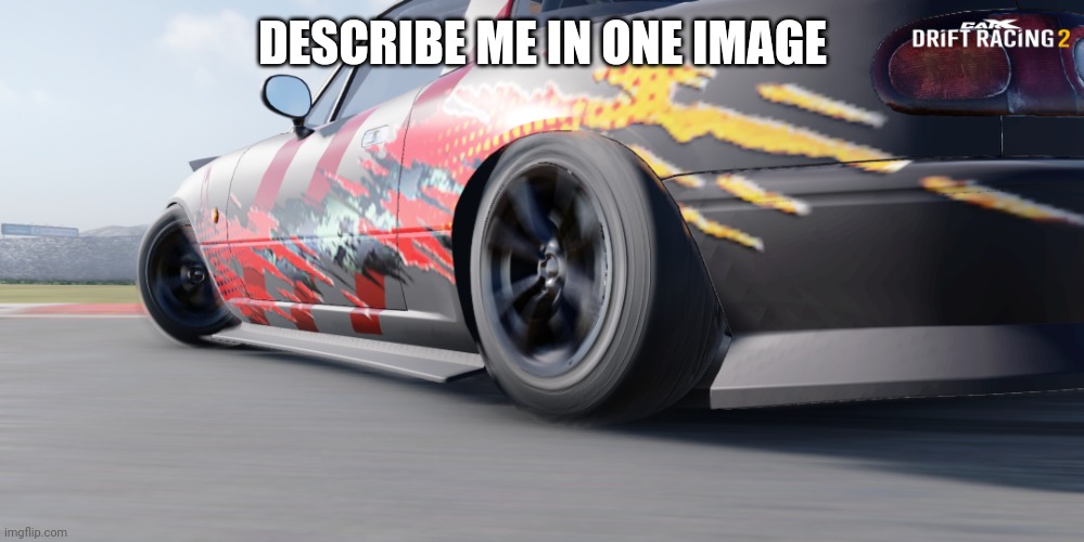 bored | DESCRIBE ME IN ONE IMAGE | image tagged in miata | made w/ Imgflip meme maker