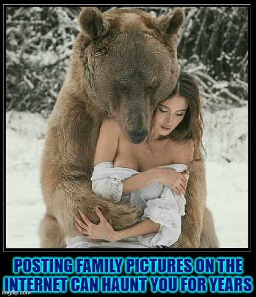 Lucky Bear! |  POSTING FAMILY PICTURES ON THE
INTERNET CAN HAUNT YOU FOR YEARS | image tagged in vince vance,bears,go bears,animal memes,pictures,internet | made w/ Imgflip meme maker