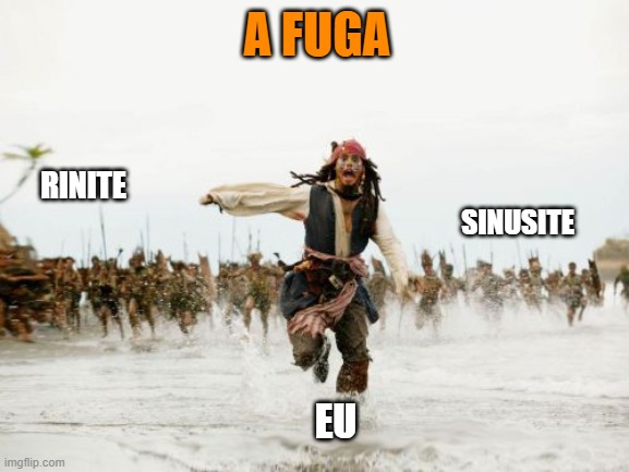 Jack Sparrow Being Chased | A FUGA; RINITE; SINUSITE; EU | image tagged in memes,jack sparrow being chased | made w/ Imgflip meme maker