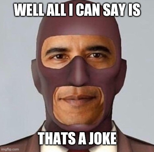 Obama spy | WELL ALL I CAN SAY IS THATS A JOKE | image tagged in obama spy | made w/ Imgflip meme maker