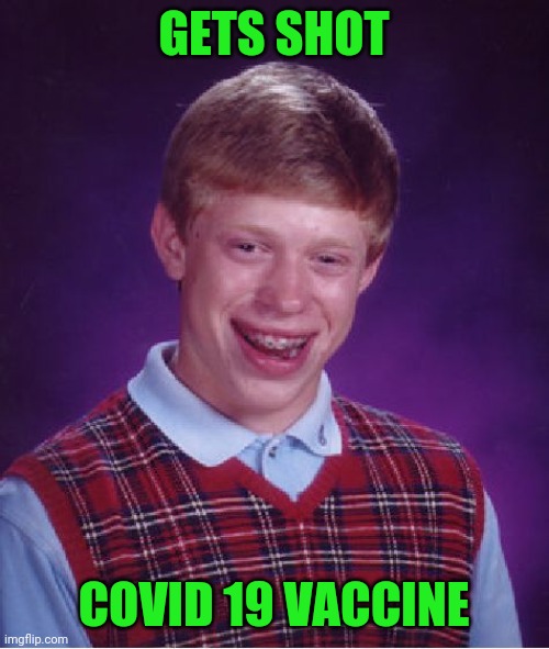 Ouch | GETS SHOT; COVID 19 VACCINE | image tagged in memes,bad luck brian | made w/ Imgflip meme maker