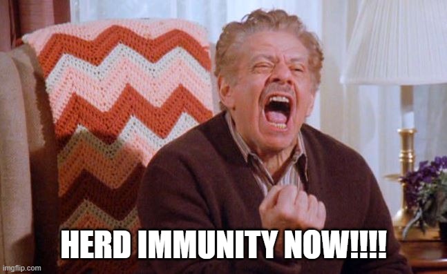 Frank Costanza | HERD IMMUNITY NOW!!!! | image tagged in frank costanza | made w/ Imgflip meme maker