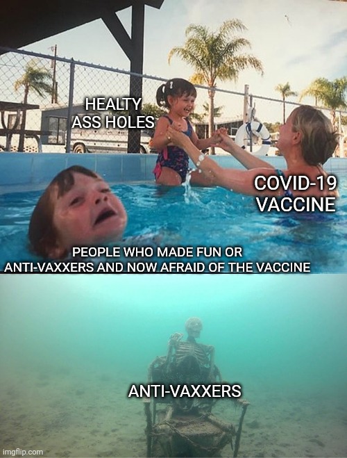 Mother Ignoring Kid Drowning In A Pool | HEALTY ASS HOLES; COVID-19 VACCINE; PEOPLE WHO MADE FUN OR ANTI-VAXXERS AND NOW AFRAID OF THE VACCINE; ANTI-VAXXERS | image tagged in mother ignoring kid drowning in a pool | made w/ Imgflip meme maker