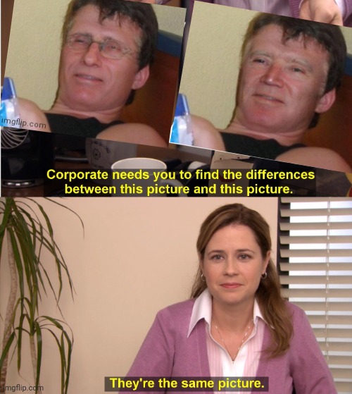 They're The Same Picture Meme | image tagged in memes,they're the same picture | made w/ Imgflip meme maker