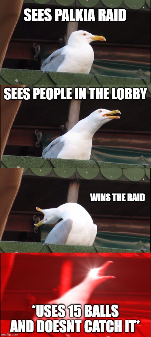 Pokemon go raids | SEES PALKIA RAID; SEES PEOPLE IN THE LOBBY; WINS THE RAID; *USES 15 BALLS AND DOESNT CATCH IT* | image tagged in memes,inhaling seagull,raids,pokemon go,pokemon,meme | made w/ Imgflip meme maker