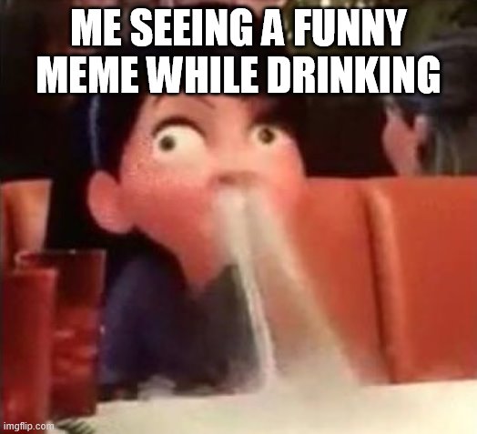 Im not wrong | ME SEEING A FUNNY MEME WHILE DRINKING | image tagged in violet spitting water out of her nose | made w/ Imgflip meme maker