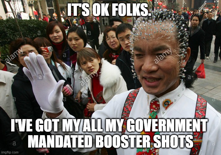 I'm immune | IT'S OK FOLKS. I'VE GOT MY ALL MY GOVERNMENT 
MANDATED BOOSTER SHOTS | image tagged in booster shots,needle man,it's ok folks,covid19 | made w/ Imgflip meme maker
