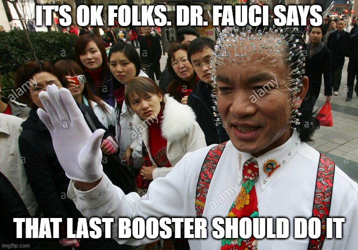 fauci booster man | IT'S OK FOLKS. DR. FAUCI SAYS; THAT LAST BOOSTER SHOULD DO IT | image tagged in covid19,covid,needle man,needles,booster shot,booster | made w/ Imgflip meme maker