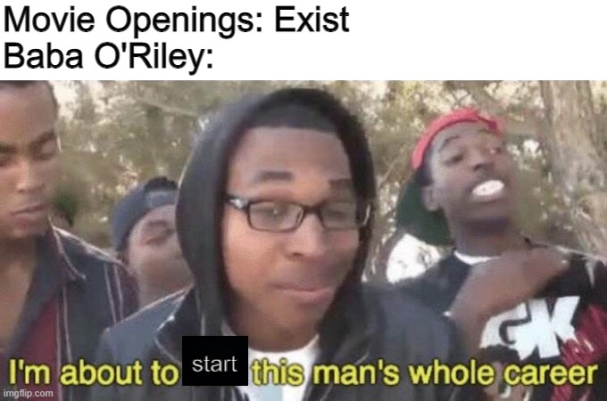 Yeah. Thats Me | Movie Openings: Exist
Baba O'Riley:; start | image tagged in i m about to end this man s whole career | made w/ Imgflip meme maker