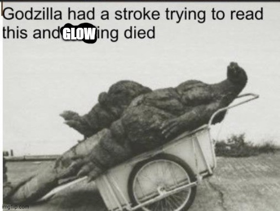 Godzilla | GLOW | image tagged in godzilla | made w/ Imgflip meme maker