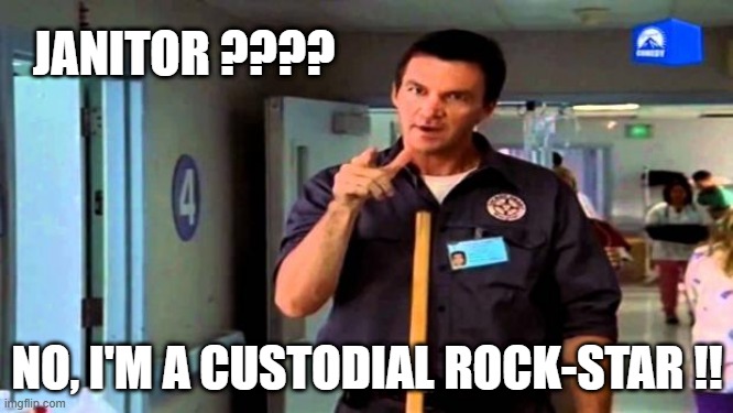 nope | JANITOR ???? NO, I'M A CUSTODIAL ROCK-STAR !! | image tagged in janitor | made w/ Imgflip meme maker