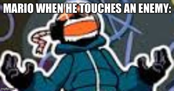 Mario when he touches an enemy | MARIO WHEN HE TOUCHES AN ENEMY: | image tagged in ballistic whitty | made w/ Imgflip meme maker
