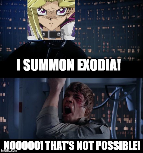 Star Wars No | I SUMMON EXODIA! NOOOOO! THAT'S NOT POSSIBLE! | image tagged in memes,star wars no | made w/ Imgflip meme maker