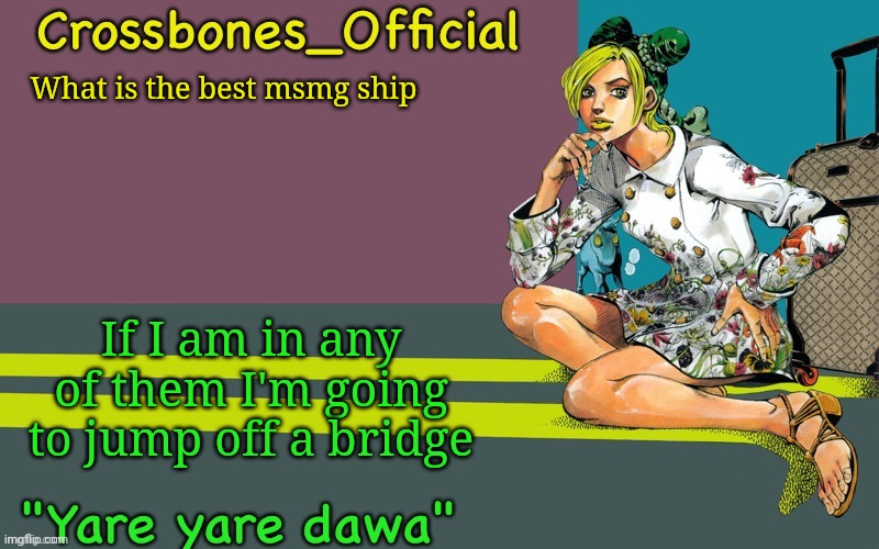 Crossbones Jolyne thing ty bean | What is the best msmg ship; If I am in any of them I'm going to jump off a bridge | image tagged in crossbones jolyne thing ty bean | made w/ Imgflip meme maker