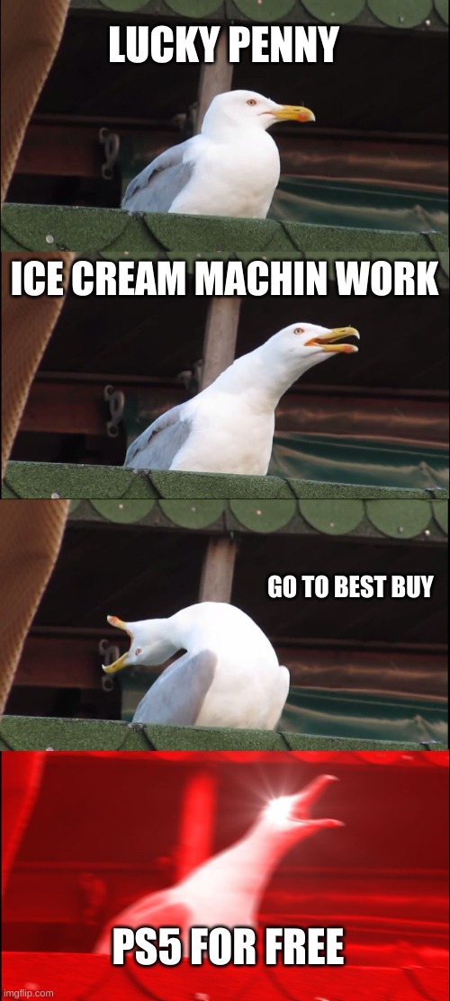 Inhaling Seagull Meme | LUCKY PENNY; ICE CREAM MACHIN WORK; GO TO BEST BUY; PS5 FOR FREE | image tagged in memes,inhaling seagull | made w/ Imgflip meme maker