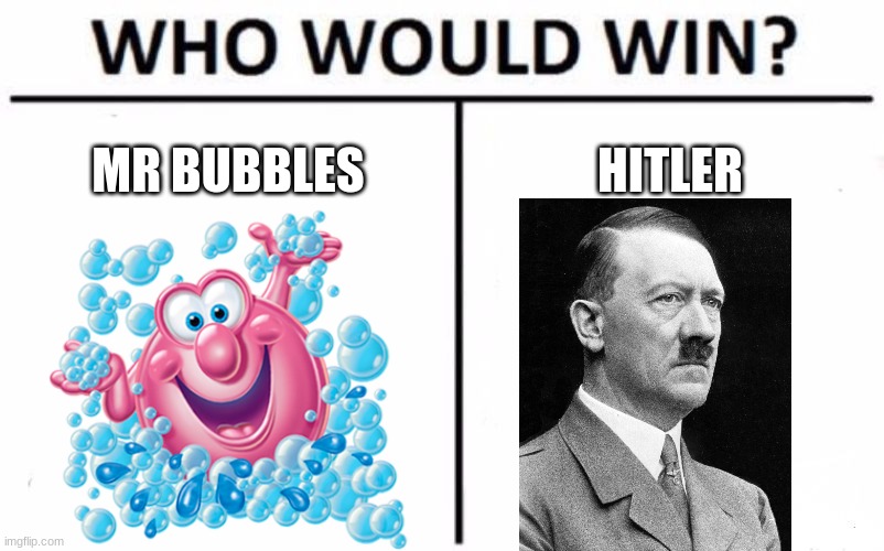 Bubbly | MR BUBBLES; HITLER | image tagged in memes | made w/ Imgflip meme maker