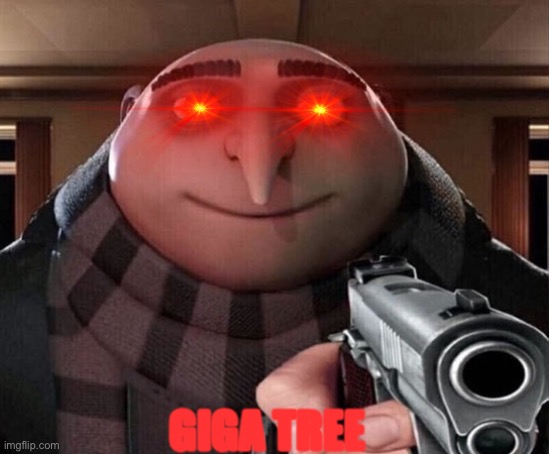 Giga Tree | GIGA TREE | image tagged in gru gun | made w/ Imgflip meme maker