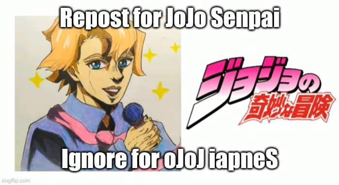 Repost for JoJo Senpai; Ignore for oJoJ iapneS | made w/ Imgflip meme maker