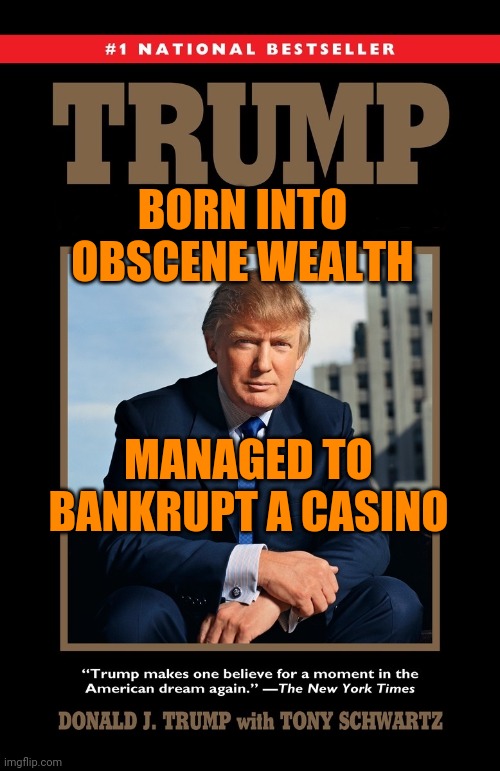 Obscene | BORN INTO OBSCENE WEALTH; MANAGED TO BANKRUPT A CASINO | image tagged in trump art of deal breaking | made w/ Imgflip meme maker