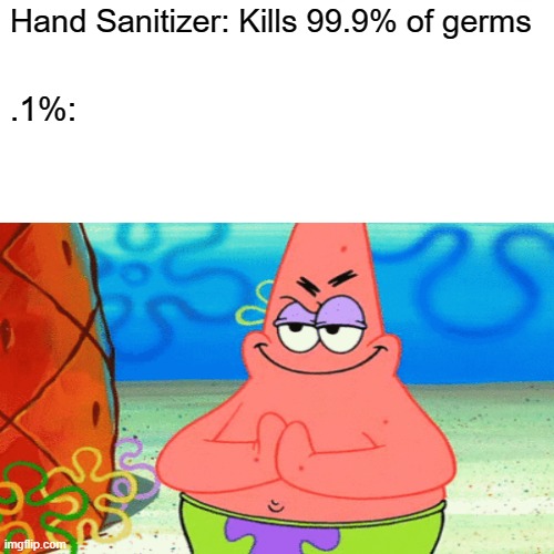 Hand Sanitizer: Kills 99.9% of germs; .1%: | image tagged in germ,spongebob,hand sanitizer,meme,funny | made w/ Imgflip meme maker