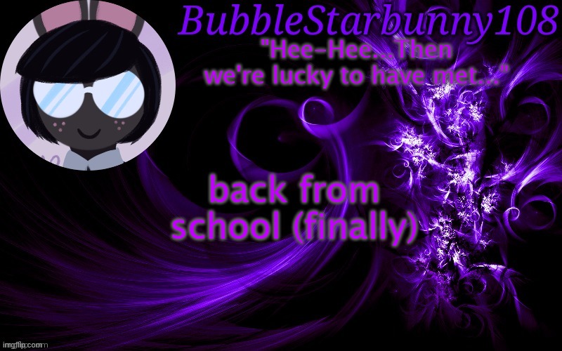 Our first day was weird. | back from school (finally) | image tagged in bubblestarbunny108 template | made w/ Imgflip meme maker
