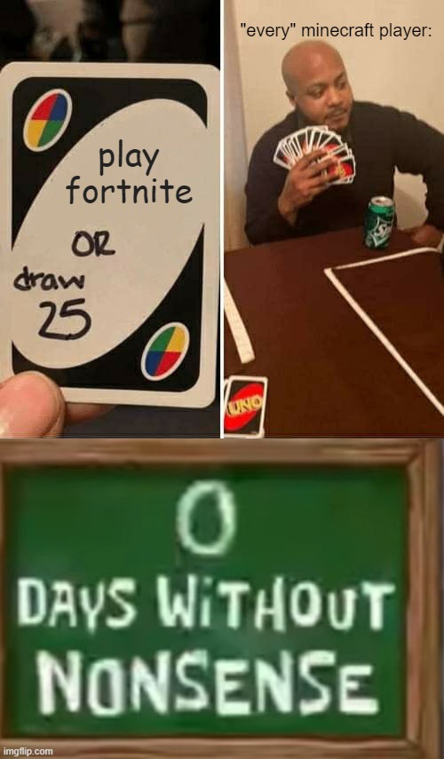 true? | "every" minecraft player:; play fortnite | image tagged in memes,uno draw 25 cards,0 days without nonsense | made w/ Imgflip meme maker